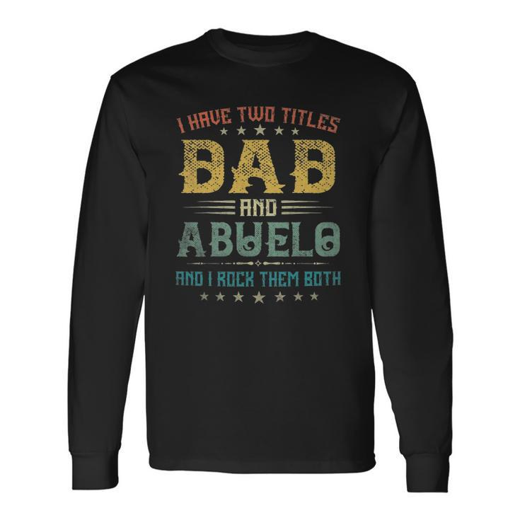 I Have Two Titles Dad And Abuelo Tee Fathers Day Long Sleeve T-Shirt T-Shirt