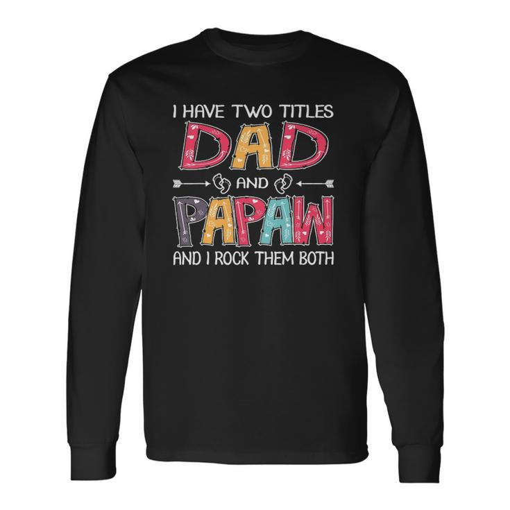 I Have Two Titles Dad & Papaw fathers Day Long Sleeve T-Shirt T-Shirt