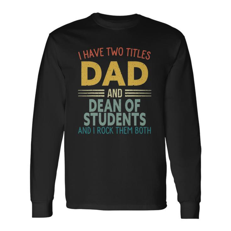 I Have Two Titles Dad And Dean Of Students Fathers Day Long Sleeve T-Shirt T-Shirt