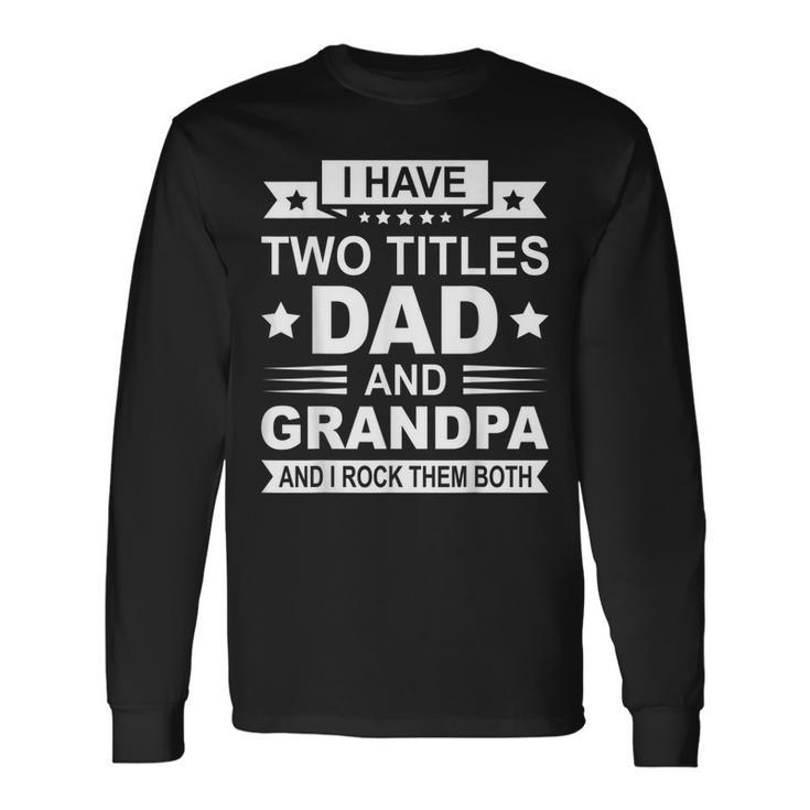 I Have Two Titles Dad And Grandpa Fathers Day dy Long Sleeve T-Shirt T-Shirt