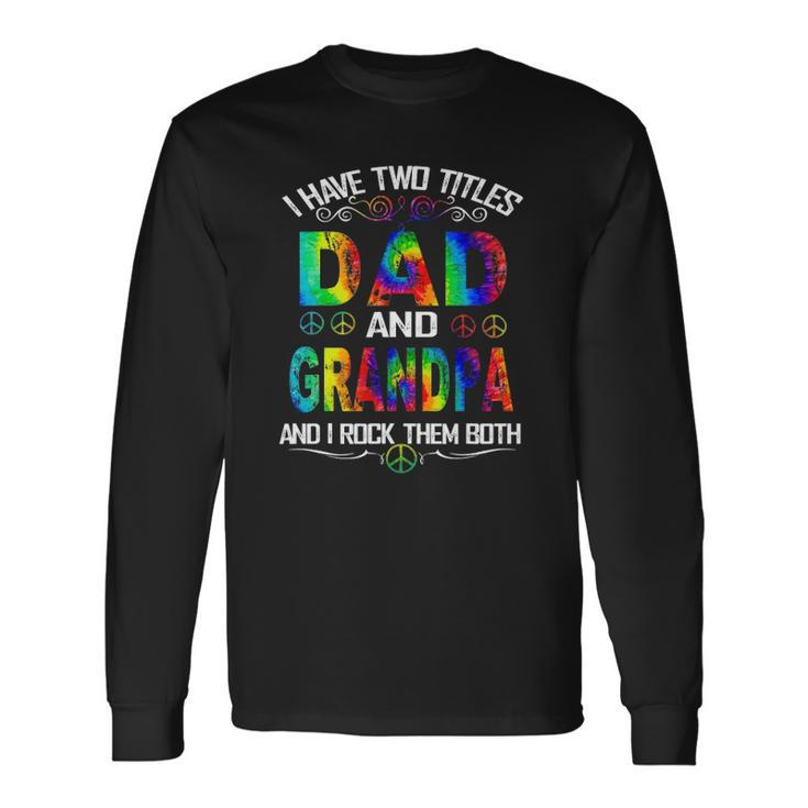 I Have Two Titles Dad And Grandpa Tie Dye Hippie Fathers Day Long Sleeve T-Shirt T-Shirt