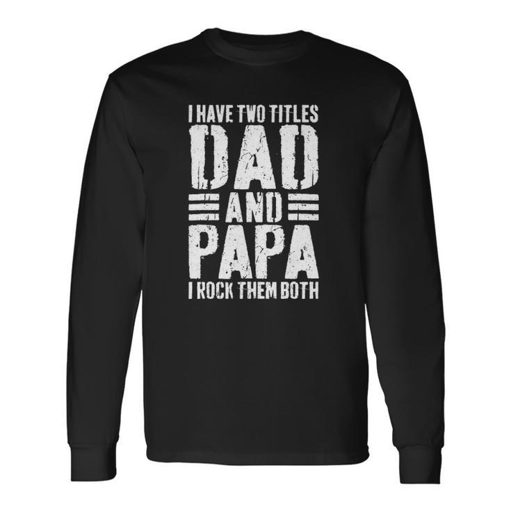 I Have Two Titles Dad And Papa I Rock Them Both Long Sleeve T-Shirt T-Shirt
