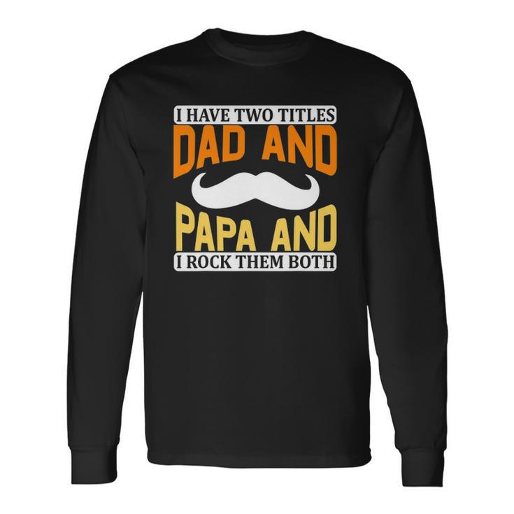 I Have Two Titles Dad And Papa And I Rock Them Both V2 Long Sleeve T-Shirt T-Shirt