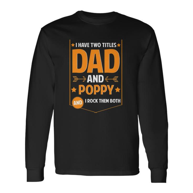 I Have Two Titles Dad And Poppy Poppy Fathers Day Long Sleeve T-Shirt T-Shirt