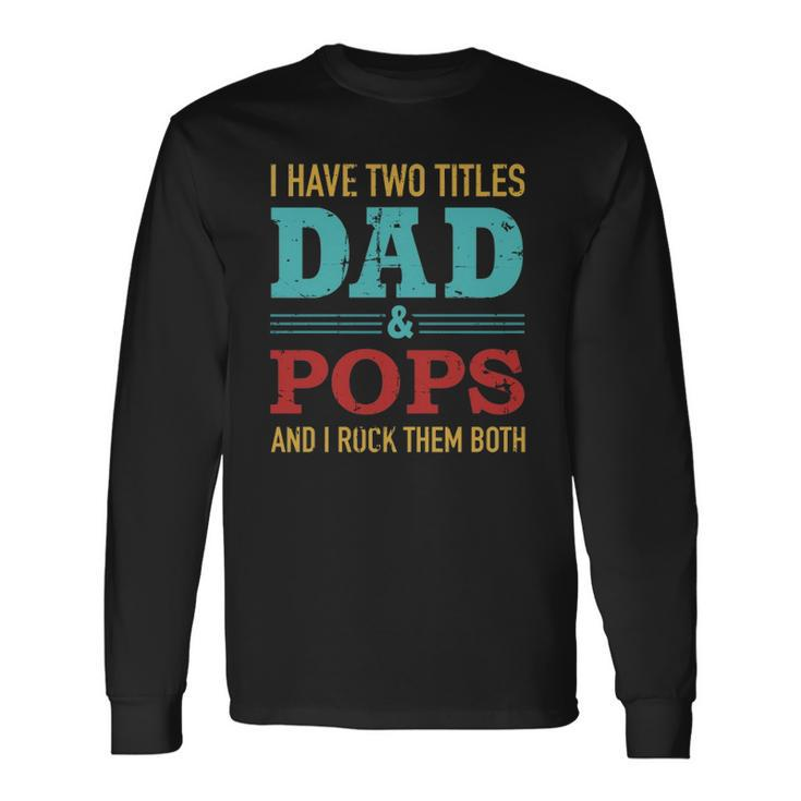 I Have Two Titles Dad And Pops And Rock Both For Grandpa Long Sleeve T-Shirt T-Shirt