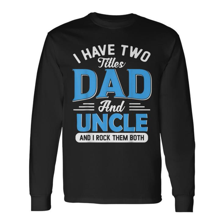 I Have Two Titles Dad And Uncle Grandpa Fathers Day V2 Long Sleeve T-Shirt Gifts ideas