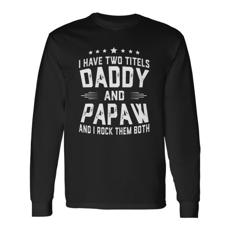I Have Two Titles Daddy And Papaw I Rock Them Both Long Sleeve T-Shirt T-Shirt