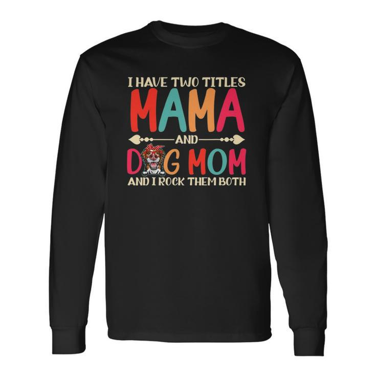 I Have Two Titles Mama And Border Collie Dog Mom Dog Mama Long Sleeve T-Shirt T-Shirt