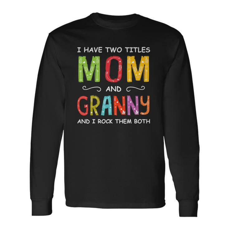 I Have Two Titles Mom And Granny Long Sleeve T-Shirt T-Shirt