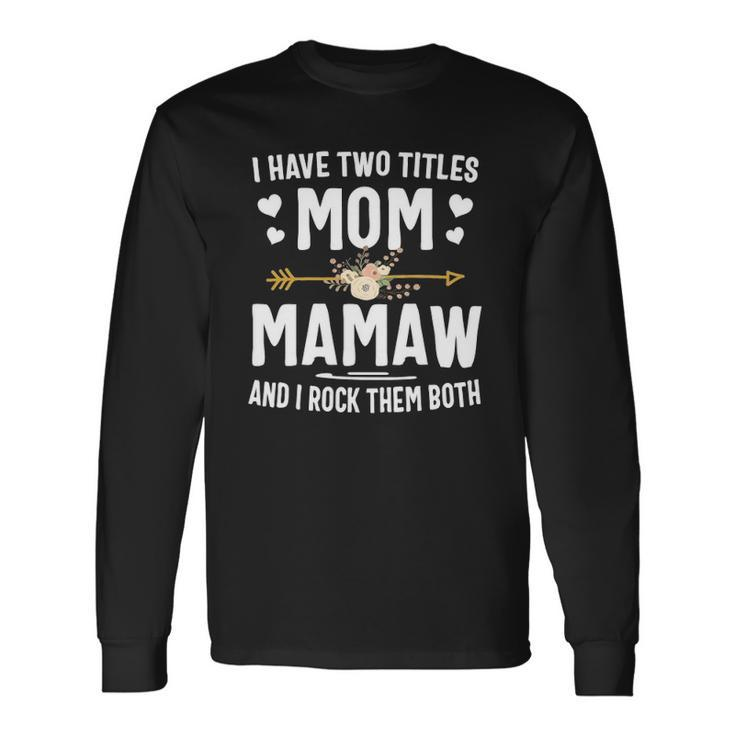 I Have Two Titles Mom And Mamaw Long Sleeve T-Shirt T-Shirt
