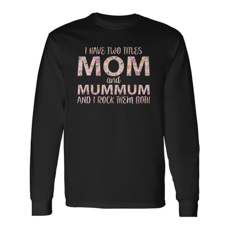 I Have Two Titles Mom And Mummum I Rock Them Both Long Sleeve T-Shirt T-Shirt