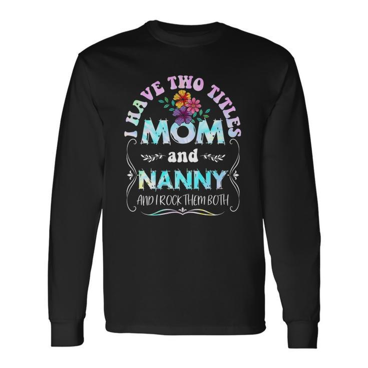 I Have Two Titles Mom And Nanny Tie Dye Long Sleeve T-Shirt T-Shirt