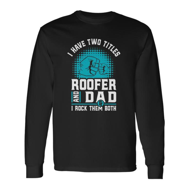 I Have Two Titles Roofer And Dad Roofing Slating Long Sleeve T-Shirt T-Shirt