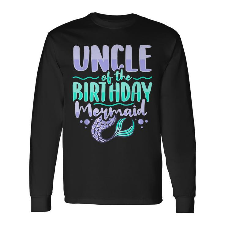 Uncle Of The Birthday Mermaid For A Mermaid Uncle Long Sleeve T-Shirt