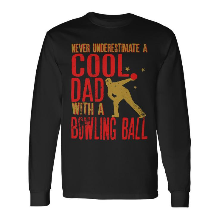 Never Underestimate A Cool Dad With A Ballfunny744 Bowling Bowler Long Sleeve T-Shirt