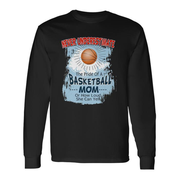 Never Underestimate The Pride Of A Basketball Mom Long Sleeve T-Shirt T-Shirt Gifts ideas
