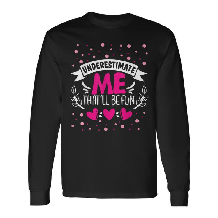 Underestimate Me Thatll Be Fun Proud And Confidence Long Sleeve T-Shirt