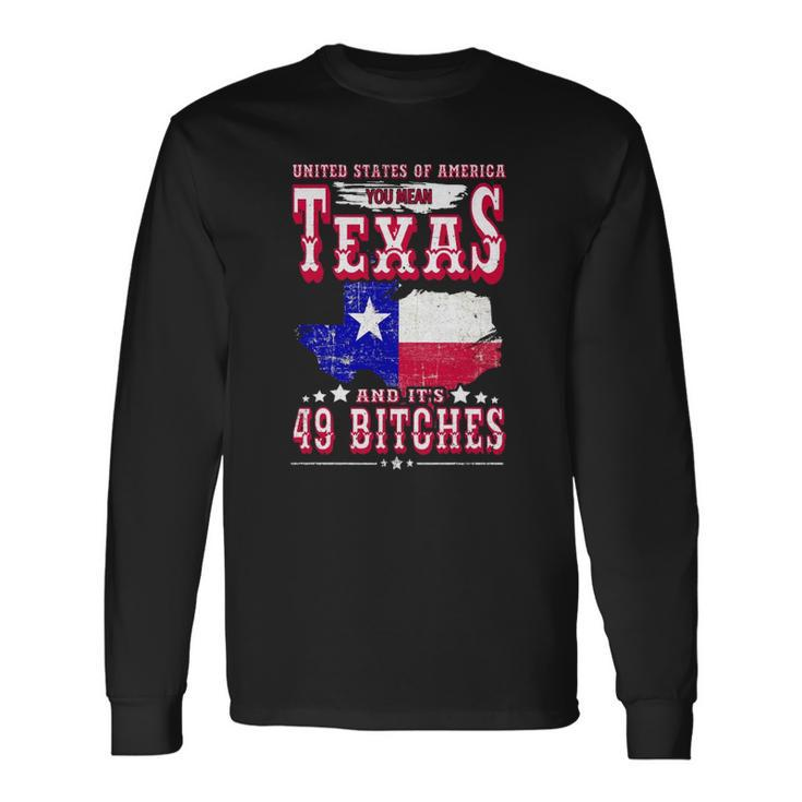Usa You Mean Texas & Its 49 Bitches Texan American July 4Th Long Sleeve T-Shirt T-Shirt
