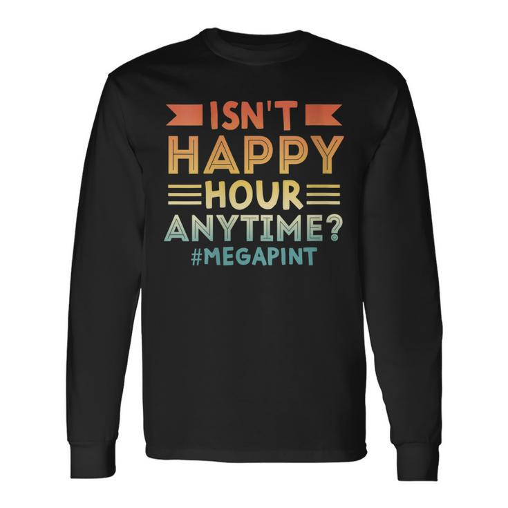 Vintage Isnt Happy Hour Anytime Mega Pint Long Sleeve T-Shirt