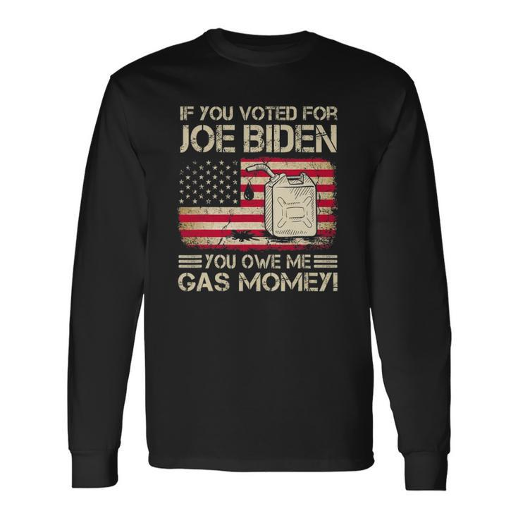 If You Voted For Joe Biden You Owe Me Gas Money Long Sleeve T-Shirt T-Shirt