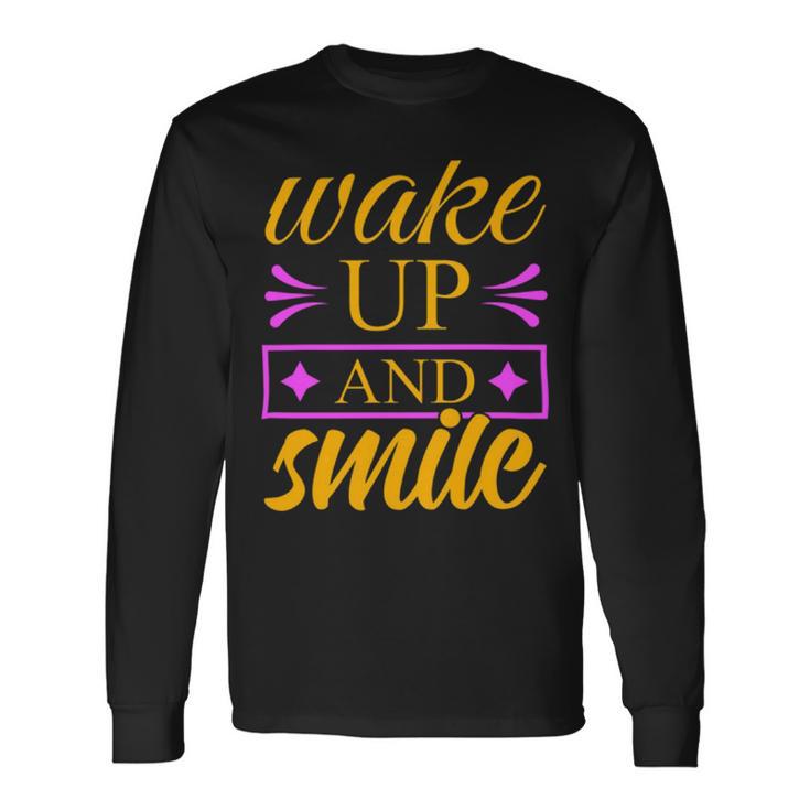 Wake Up And Smile  771 Trending Shirt Unisex Long Sleeve