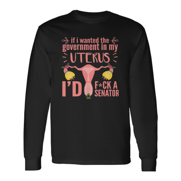 If I Wanted The Government In My Uterus Feminist Long Sleeve T-Shirt T-Shirt