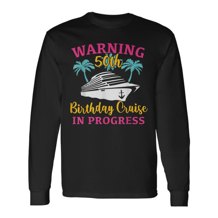 Warning 50Th Birthday Cruise In Progress Cruise Long Sleeve T-Shirt Gifts ideas