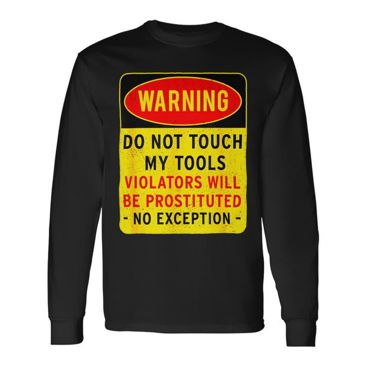 Warning Do Not Touch My Tools 197 Shirt Unisex Long Sleeve