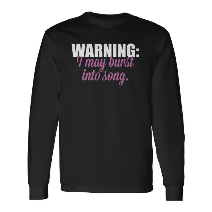 Warning I May Burst Into Song Long Sleeve T-Shirt