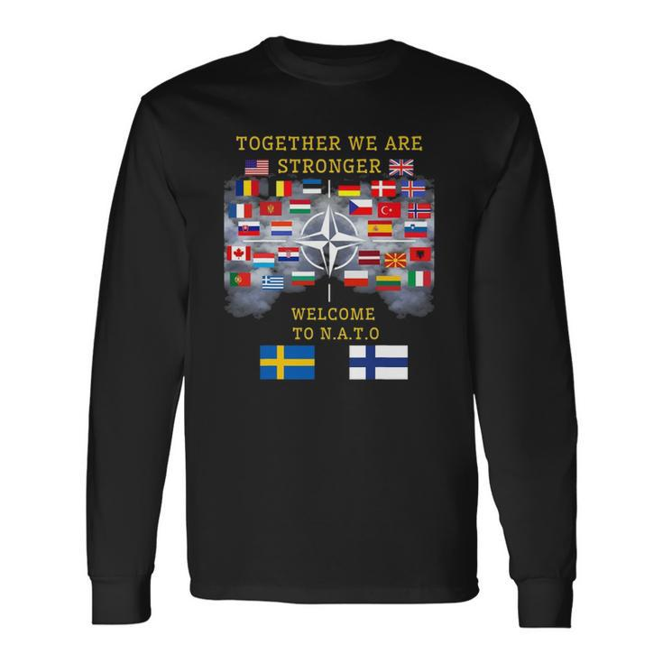 Welcome Sweden And Finland In Nato Together We Are Stronger Long Sleeve T-Shirt T-Shirt