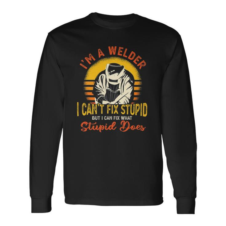 Im A Welder I Cant Fix Stupid Sarcasm Humor Welding Long Sleeve T-Shirt T-Shirt