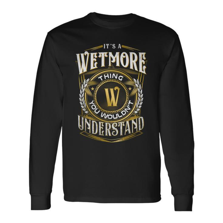 It A Wetmore Thing You Wouldnt Understand Long Sleeve T-Shirt