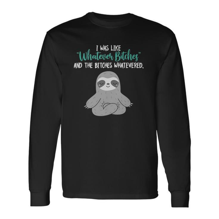 I Was Like Whatever Bitches And The Bitches Whatevered Sloth Long Sleeve T-Shirt T-Shirt