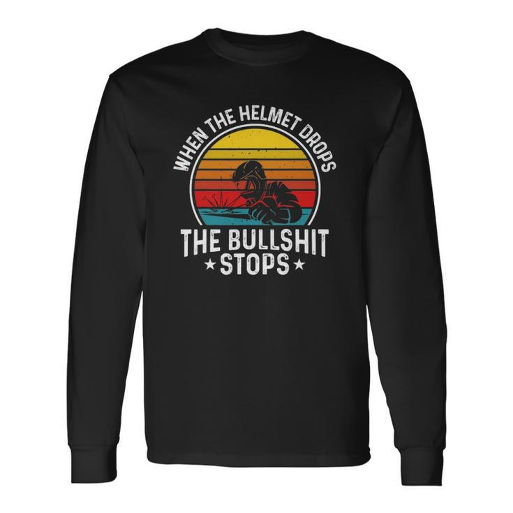 When The Helmet Drops The Bullshit Stops Welder Welding Long Sleeve T-Shirt T-Shirt