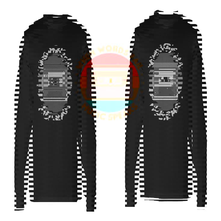 When Words Fail Music Speaks Music Quote For Musicians Unisex Long Sleeve