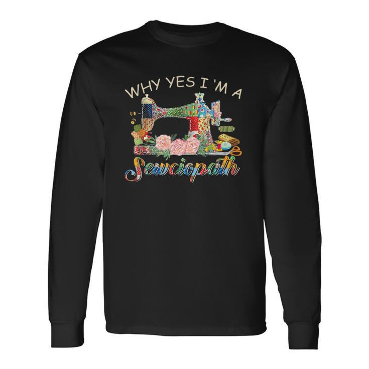 Why Yes I Am A Sewciopath Sewing Machine Long Sleeve T-Shirt T-Shirt