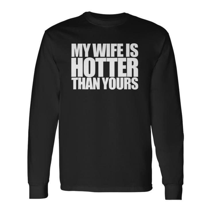 My Wife Is Hotter Than Yours You Girlfriend Love Long Sleeve T-Shirt T-Shirt