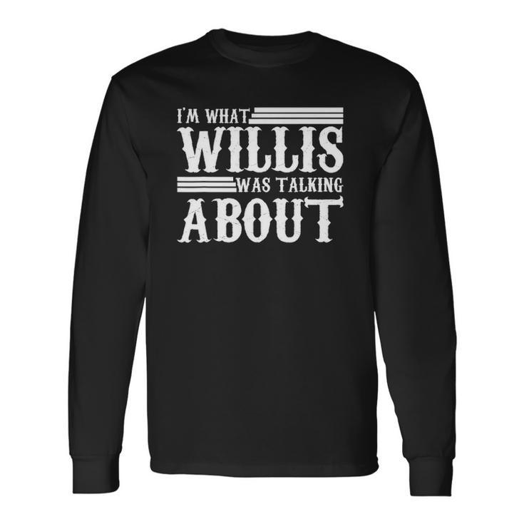 Im What Willis Was Talking About 80S Long Sleeve T-Shirt T-Shirt