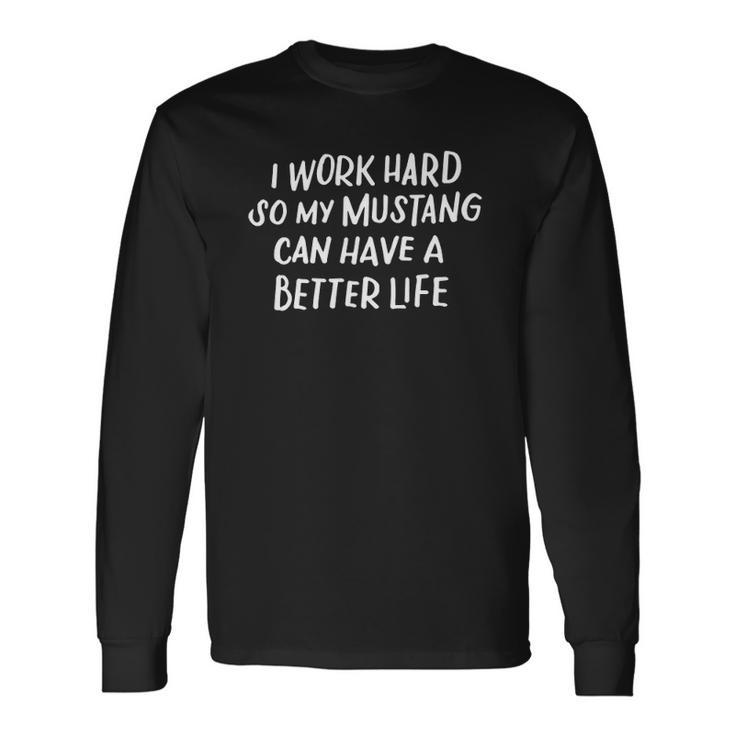 I Work Hard So My Mustang Can Have A Better Life Horse Lover Long Sleeve T-Shirt T-Shirt