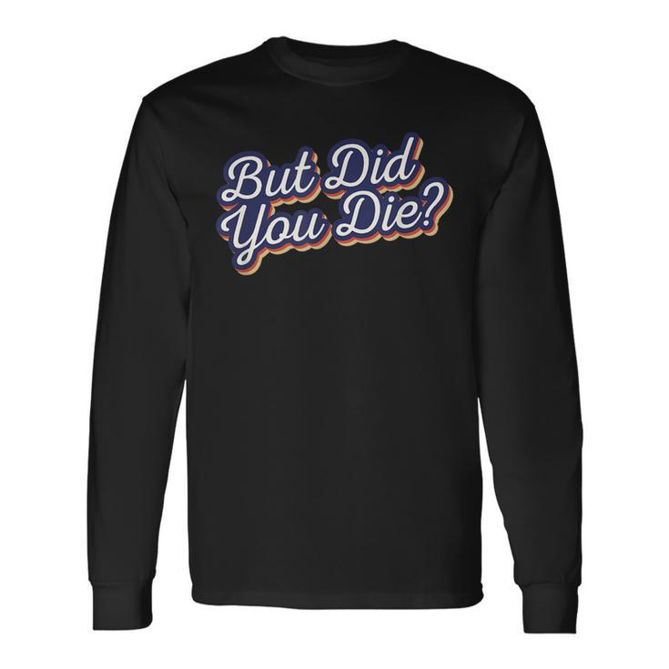 Workout Sarcastic But Did You Die Long Sleeve T-Shirt