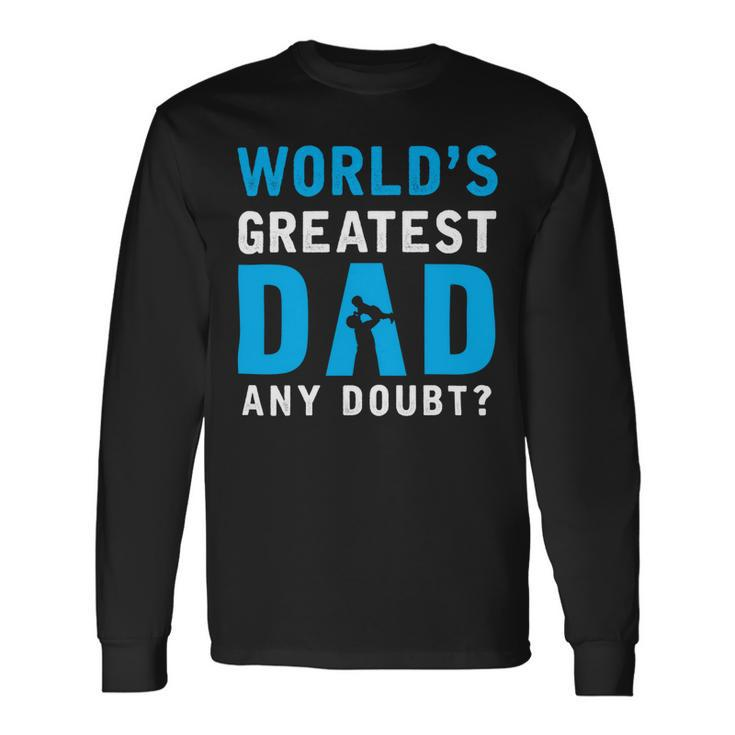 Worlds Greatest Dad Any Doubt Fathers Day Shirts Long Sleeve T-Shirt