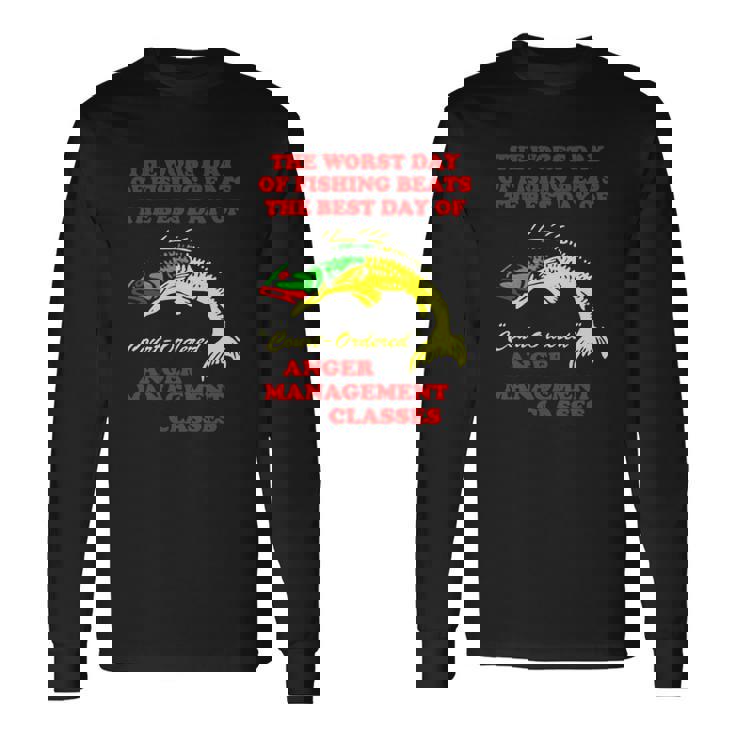 The Worst Day Of Fishing Beats The Best Day Of Court Ordered Anger Management Classes Long Sleeve T-Shirt T-Shirt