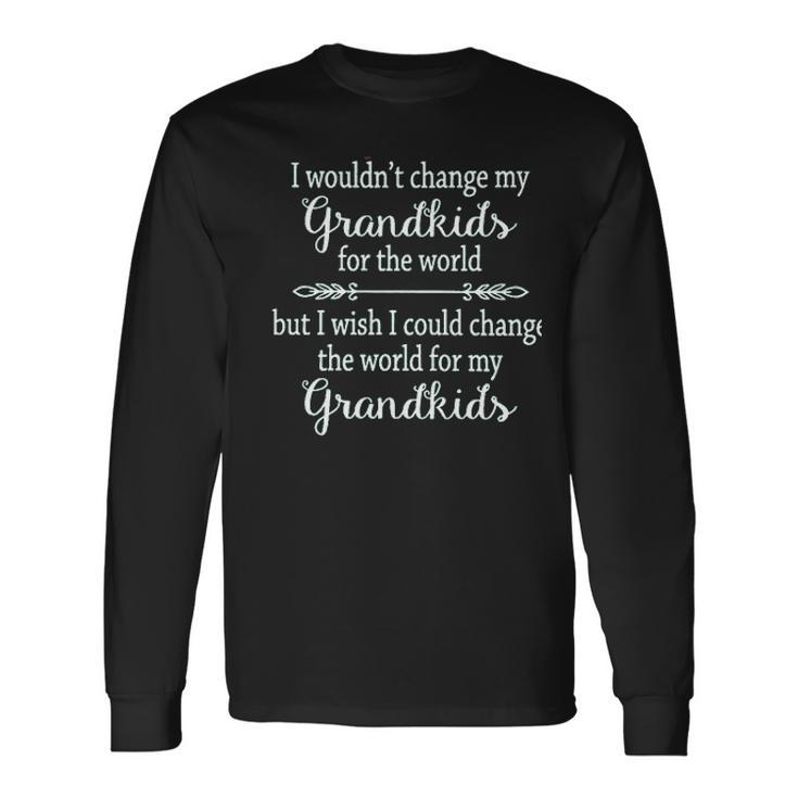 Wouldnt Change My Grandkids For The World Creative 2022 Long Sleeve T-Shirt