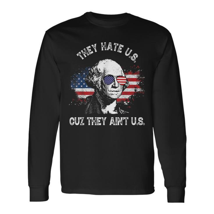 They Hate Us Cuz They Aint Us 4Th Of July Long Sleeve T-Shirt Gifts ideas