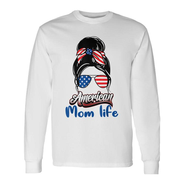 4Th Of July American Mom Life Messy Bun American Mom Life Long Sleeve T-Shirt