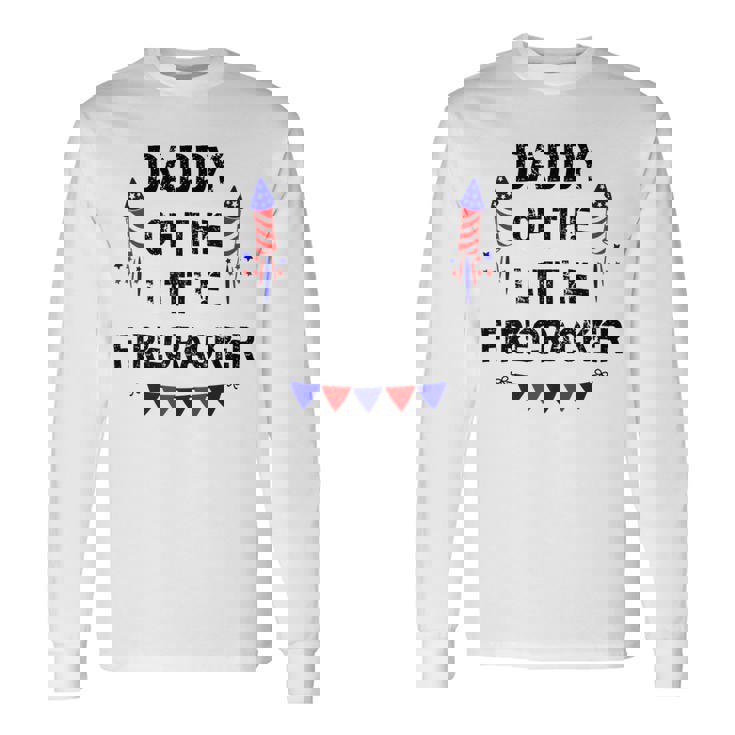 4Th Of July Dad Daddy Of The Little Firecracker Long Sleeve T-Shirt