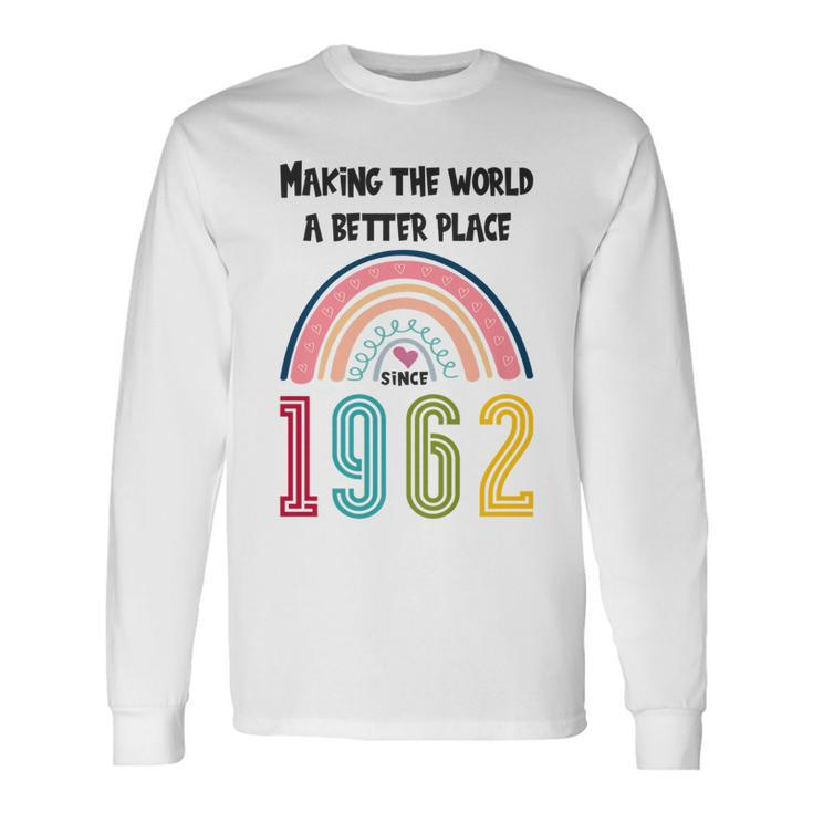 60 Birthday Making The World A Better Place Since 1962 Long Sleeve T-Shirt
