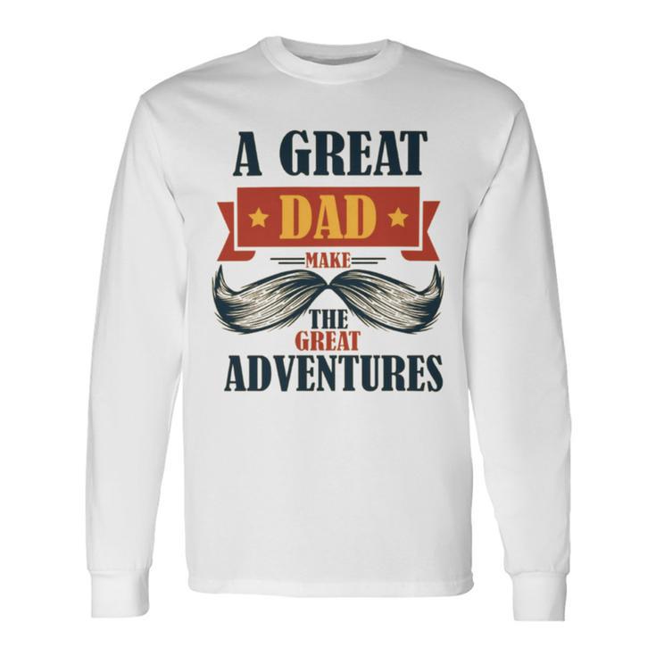 A Great Dad Make The Great Adventures Unisex Long Sleeve Gifts ideas