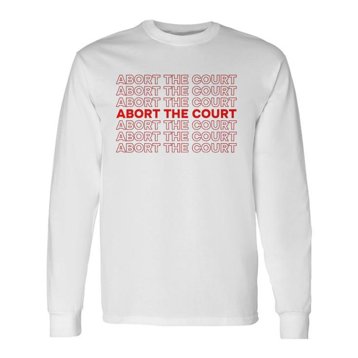 Abort The Court Pro Choice Feminist Abortion Rights Feminism Long Sleeve T-Shirt T-Shirt