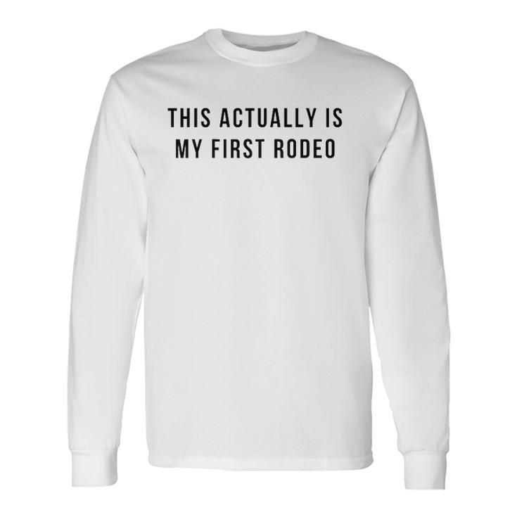 This Actually Is My First Rodeo Long Sleeve T-Shirt T-Shirt